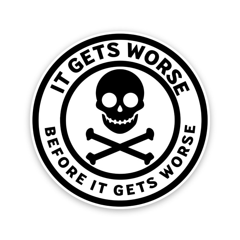 It Gets Worse Before It Gets Worse Sticker